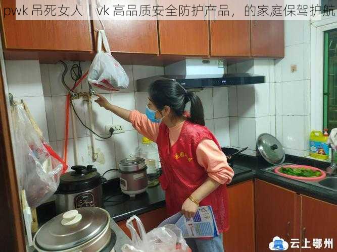 pwk 吊死女人丨vk 高品质安全防护产品，的家庭保驾护航