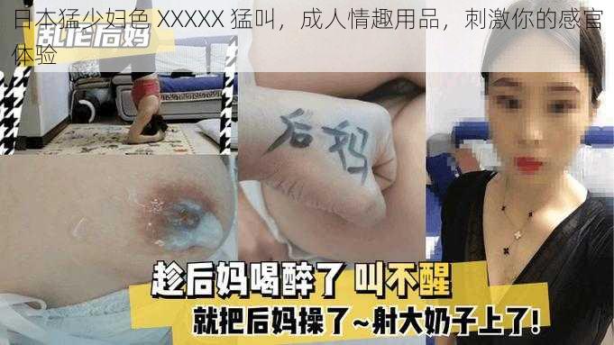 日本猛少妇色 XXXXX 猛叫，成人情趣用品，刺激你的感官体验