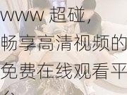 www 超碰，畅享高清视频的免费在线观看平台