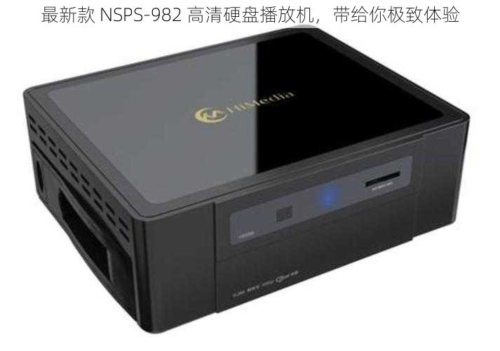 最新款 NSPS-982 高清硬盘播放机，带给你极致体验