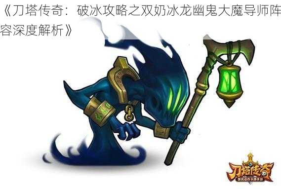 《刀塔传奇：破冰攻略之双奶冰龙幽鬼大魔导师阵容深度解析》