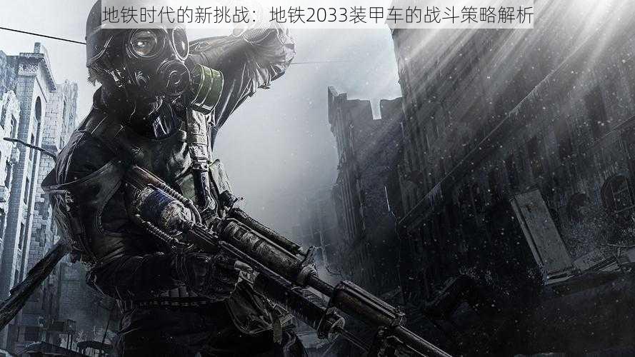 地铁时代的新挑战：地铁2033装甲车的战斗策略解析