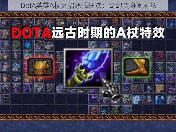 DotA英雄A杖大招恶搞狂欢：奇幻变身闹剧场