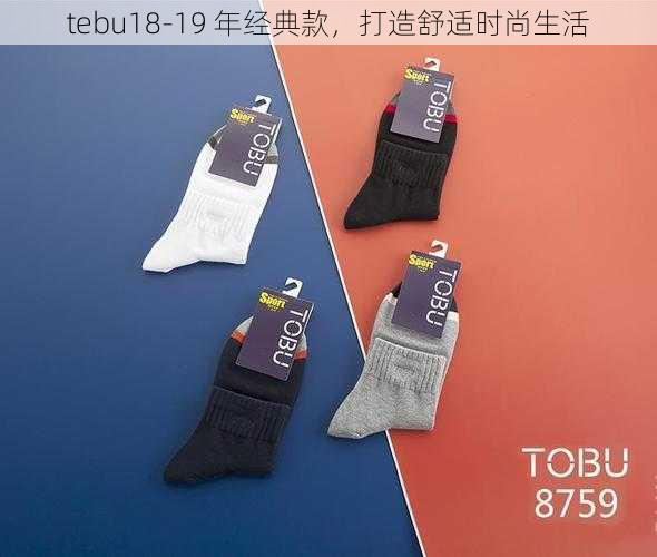 tebu18-19 年经典款，打造舒适时尚生活