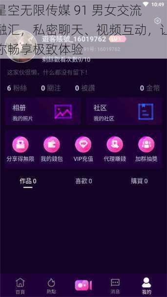 星空无限传媒 91 男女交流融汇，私密聊天、视频互动，让你畅享极致体验