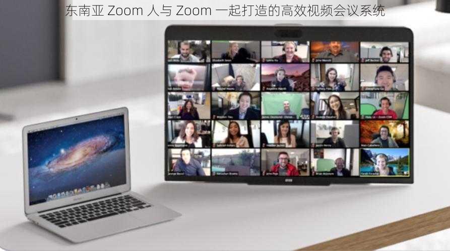 东南亚 Zoom 人与 Zoom 一起打造的高效视频会议系统