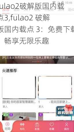 fulao2破解版国内载点3,fulao2 破解版国内载点 3：免费下载，畅享无限乐趣
