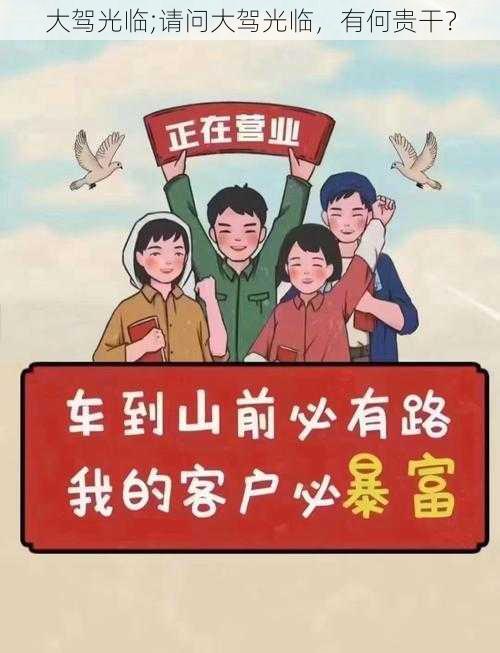 大驾光临;请问大驾光临，有何贵干？