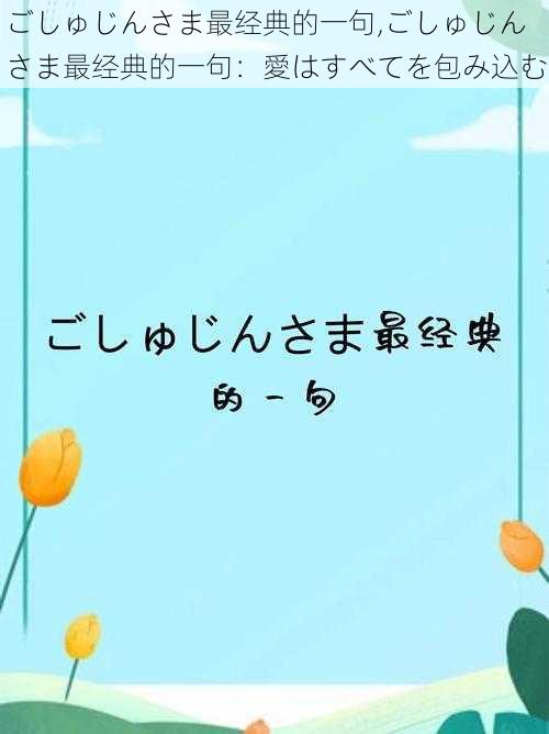 ごしゅじんさま最经典的一句,ごしゅじんさま最经典的一句：愛はすべてを包み込む