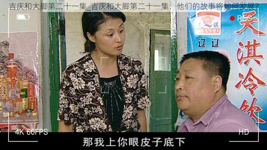 吉庆和大脚第二十一集_吉庆和大脚第二十一集：他们的故事将如何发展？