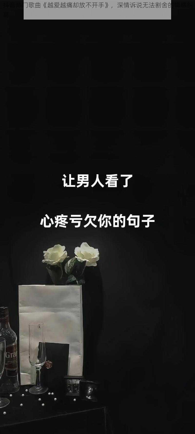 抖音热门歌曲《越爱越痛却放不开手》，深情诉说无法割舍的情感纠葛