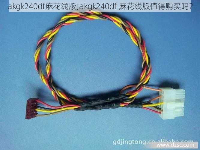 akgk240df麻花线版;akgk240df 麻花线版值得购买吗？