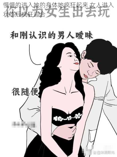 慢慢的进入她的身体她疯狂起来 女人进入状态后疯狂迎合