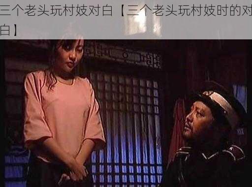 三个老头玩村妓对白【三个老头玩村妓时的对白】