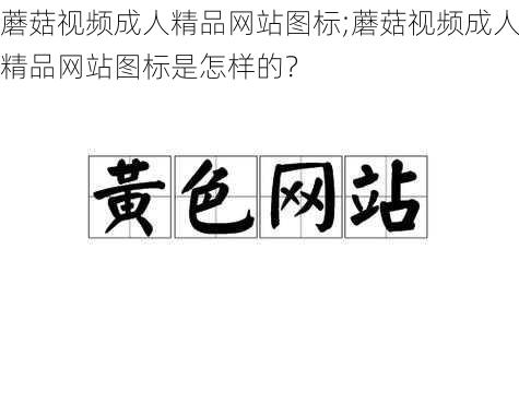 蘑菇视频成人精品网站图标;蘑菇视频成人精品网站图标是怎样的？