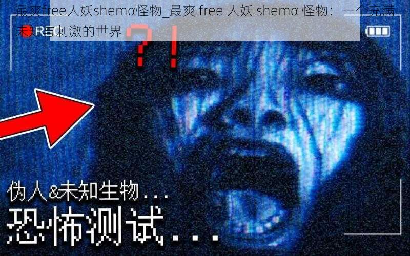 最爽free人妖shemα怪物_最爽 free 人妖 shemα 怪物：一个充满未知与刺激的世界