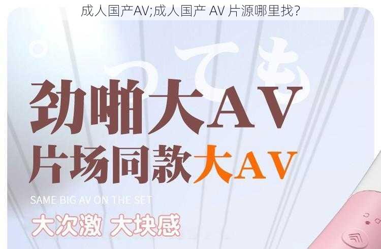 成人国产AV;成人国产 AV 片源哪里找？