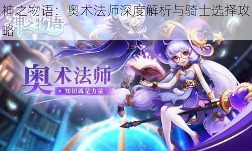 神之物语：奥术法师深度解析与骑士选择攻略