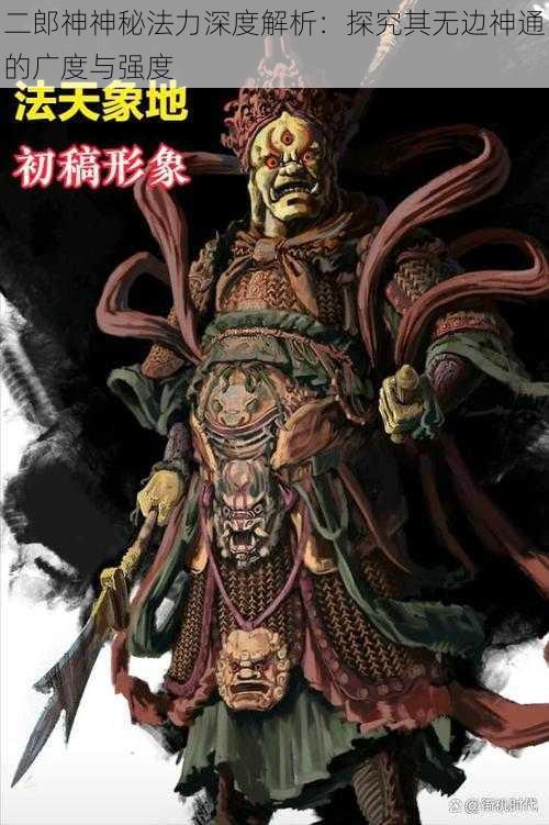 二郎神神秘法力深度解析：探究其无边神通的广度与强度