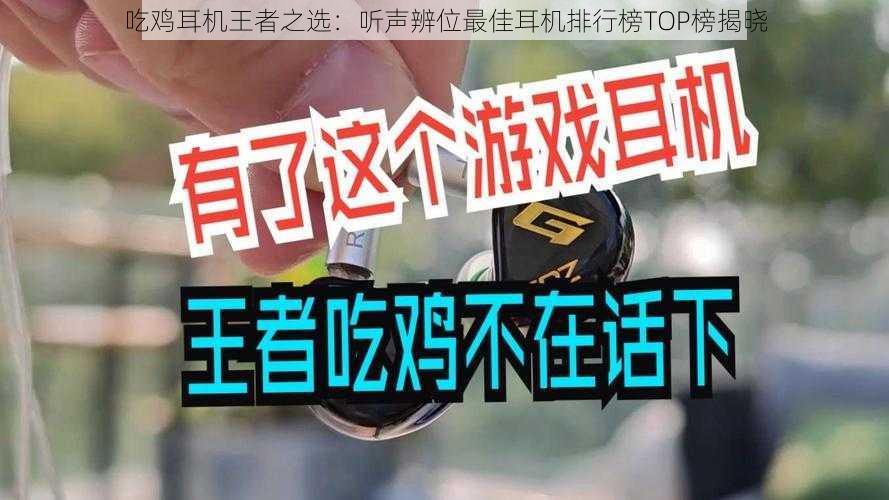 吃鸡耳机王者之选：听声辨位最佳耳机排行榜TOP榜揭晓