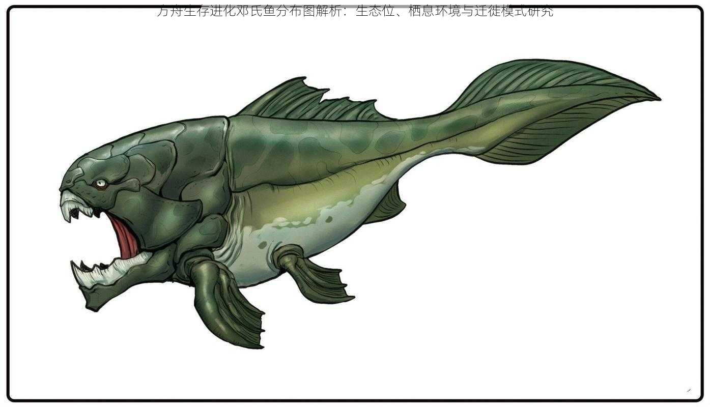 方舟生存进化邓氏鱼分布图解析：生态位、栖息环境与迁徙模式研究
