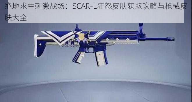 绝地求生刺激战场：SCAR-L狂怒皮肤获取攻略与枪械皮肤大全